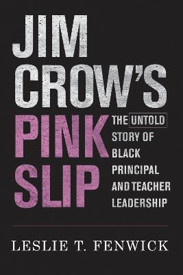 Jim Crow's Pink Slip: The Untold Story of Black Principal and Teacher Leadership - Leslie T. Fenwick