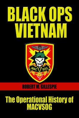 Black Ops Vietnam: The Operational History of Macvsog - Robert M. Gillespie
