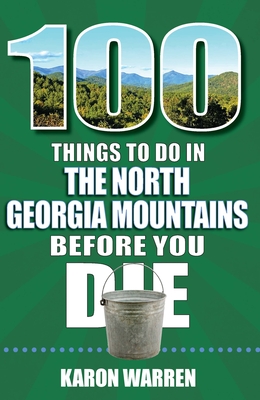 100 Things to Do in the North Georgia Mountains Before You Die - Karon Warren