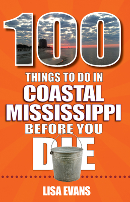 100 Things to Do in Coastal Mississippi Before You Die - Lisa Evans