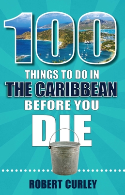 100 Things to Do in the Caribbean Before You Die - Robert Curley
