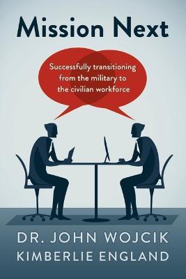Mission Next: Successfully Transitioning from the Military to the Civilian Workforce - John Wojcik