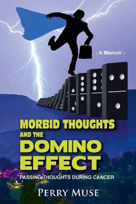 Morbid Thoughts and the Domino Effect: Passing Thoughts During Cancer - Perry Muse