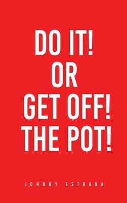 Do It! or Get Off! the Pot! - Johnny Estrada