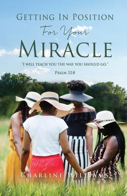 Getting In Position For Your Miracle - Charline Williams