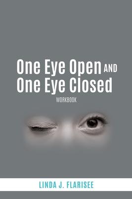 One Eye Open and One Eye Closed: Workbook - Linda J. Flarisee