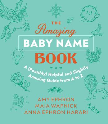 The Amazing Baby Name Book: A (Possibly) Helpful and Slightly Amusing Guide from A-Z - Amy Ephron