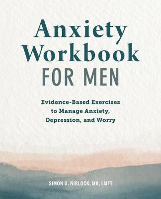 Anxiety Workbook for Men: Evidence-Based Exercises to Manage Anxiety, Depression, and Worry - Simon G. Niblock