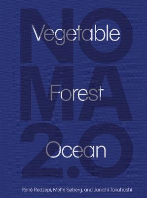 Noma 2.0: Vegetable, Forest, Ocean - René Redzepi