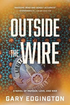 Outside the Wire: A Novel of Murder, Love, and War - Gary Edgington