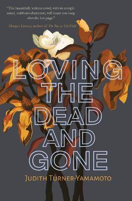 Loving the Dead and Gone - Judith Turner-yamamoto
