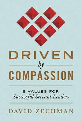 Driven by Compassion: 8 Values for Successful Servant Leaders - David Zechman