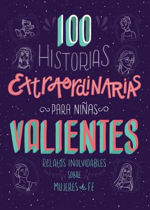 100 Historias Extraordinarias Para Niñas Valientes: Relatos Inolvidables Sobre Mujeres de Fe - Compiled By Barbour Staff