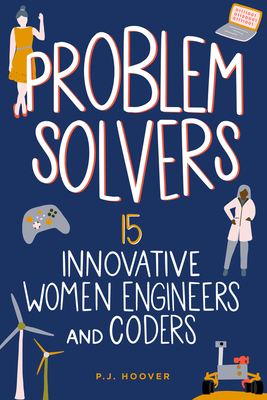 Problem Solvers: 15 Innovative Women Engineers and Codersvolume 7 - P. J. Hoover