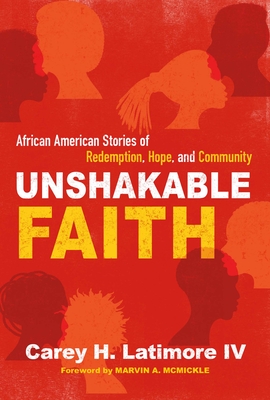 Unshakable Faith: African American Stories of Redemption, Hope, and Community - Carey H. Latimore Iv