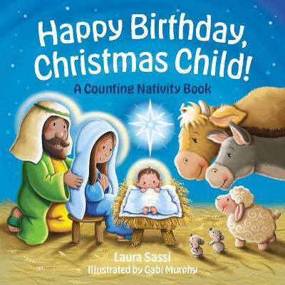Happy Birthday, Christmas Child!: A Counting Nativity Book - Laura Sassi