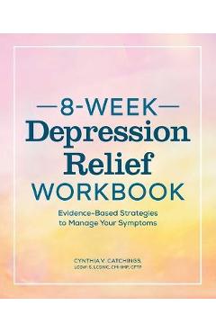 Coperta cărții 'The 8-Week Depression Workbook: Evidence-Based Strategies to Manage Your Symptoms - Cynthia V. Catchings'