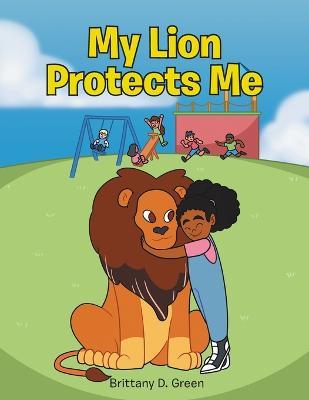 My Lion Protects Me - Brittany D. Green