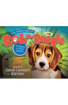 The Adventures of Bob the Beagle: Finding A New Family - Sarah Lambert Barham