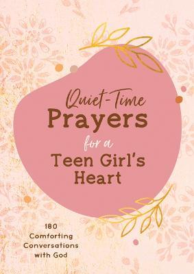 Quiet-Time Prayers for a Teen Girl's Heart: 180 Comforting Conversations with God - Hilary Bernstein