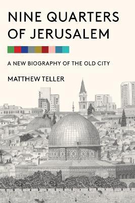 Nine Quarters of Jerusalem: A New Biography of the Old City - Matthew Teller