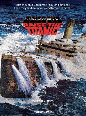 Raise the Titanic - The Making of the Movie Volume 2 (hardback) - Jonathan Smith
