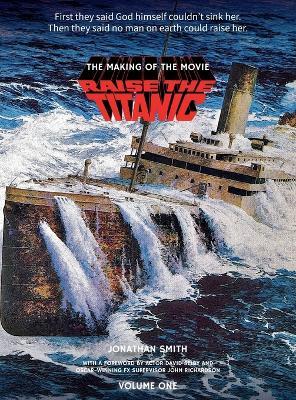 Raise the Titanic - The Making of the Movie Volume 1 (hardback) - Jonathan Smith