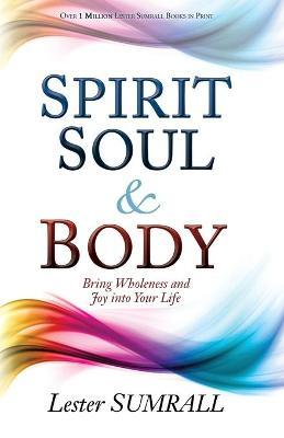 Spirit, Soul & Body: Bring Wholeness and Joy Into Your Life - Lester Sumrall