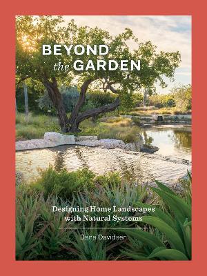 Beyond the Garden: Designing Home Landscapes with Natural Systems - Dana Davidsen