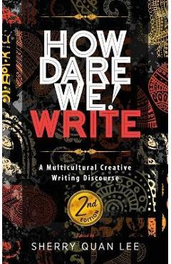 Coperta cărții 'How Dare We! Write: A Multicultural Creative Writing Discourse, 2nd Edition - Sherry Quan Lee'