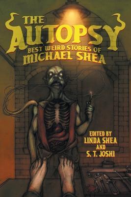The Autopsy: Best Weird Stories of Michael Shea - Michael Shea
