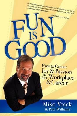 Fun Is Good: How to Create Joy and Passion in Your Workplace and Career - Mike Veeck