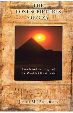 The Lost Scriptures of Giza: Enoch and the Origin of the World's Oldest Texts - Jason M. Breshears