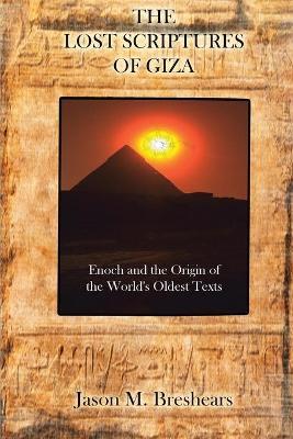 The Lost Scriptures of Giza: Enoch and the Origin of the World's Oldest Texts - Jason M. Breshears