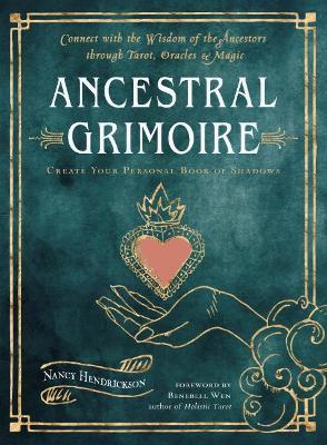 Ancestral Grimoire: Connect with the Wisdom of the Ancestors Through Tarot, Oracles, and Magic - Nancy Hendrickson