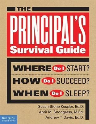 The Principal's Survival Guide: Where Do I Start? How Do I Succeed? When Do I Sleep? - Susan Stone Kessler