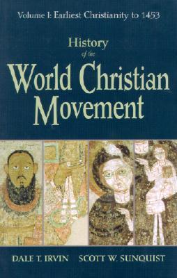 History of the World Christian Movement: Volume I: Earliest Christianity to 1453 - Dale T. Irvin