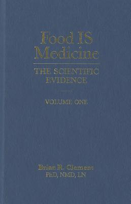 Food Is Medicine, Volume One: The Scientific Evidence - Brian R. Clement