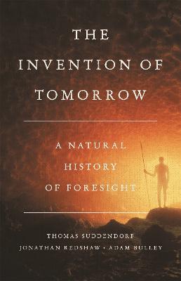 The Invention of Tomorrow: A Natural History of Foresight - Thomas Suddendorf