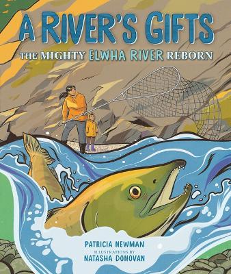 A River's Gifts: The Mighty Elwha River Reborn - Patricia Newman