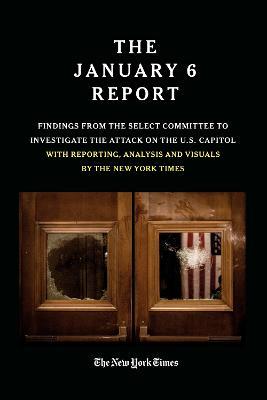 The January 6 Report: Findings from the Select Committee to Investigate the Jan. 6 Attack on the U.S. Capitol with Reporting, Analysis and V - The January 6 Select Committee