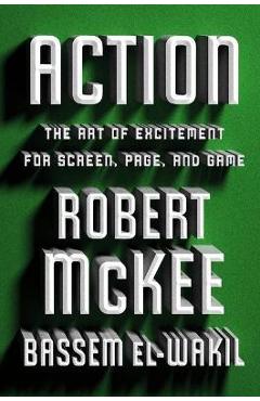 Coperta cărții 'Action: The Art of Excitement for Screen, Page, and Game - Robert Mckee'