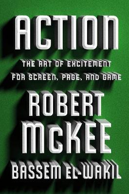 Action: The Art of Excitement for Screen, Page, and Game - Robert Mckee