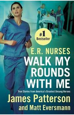 Coperta cărții 'E.R. Nurses: Walk My Rounds with Me: True Stories from America's Greatest Unsung Heroes - James Patterson'