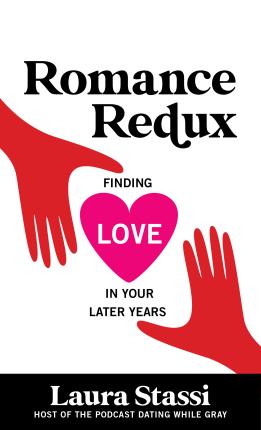 Romance Redux: Finding Love in Your Later Years - Laura Stassi