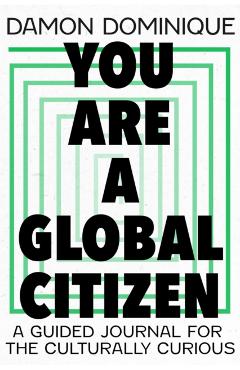 You Are a Global Citizen: A Guided Journal for the Culturally Curious - Damon Dominique