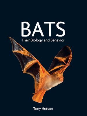Bats: Their Biology and Behavior - Tony Hutson