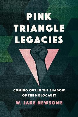 Pink Triangle Legacies: Coming Out in the Shadow of the Holocaust - W. Jake Newsome