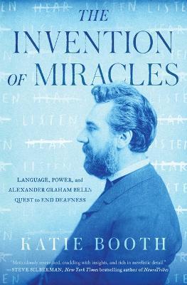 The Invention of Miracles: Language, Power, and Alexander Graham Bell's Quest to End Deafness - Katie Booth