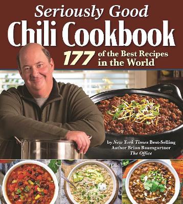 Seriously Good Chili Cookbook: 177 of the Best Recipes in the World - Brian Baumgartner